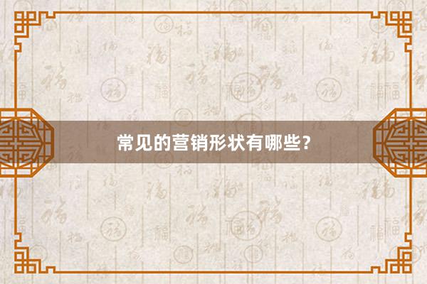 常见的营销形状有哪些？